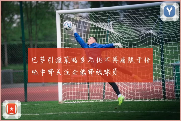 巴萨引援策略多元化不再局限于传统中锋关注全能锋线球员