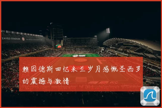 赖因德斯回忆米兰岁月感慨圣西罗的震撼与激情