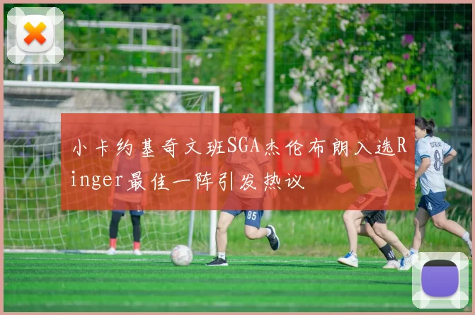 小卡约基奇文班SGA杰伦布朗入选Ringer最佳一阵引发热议